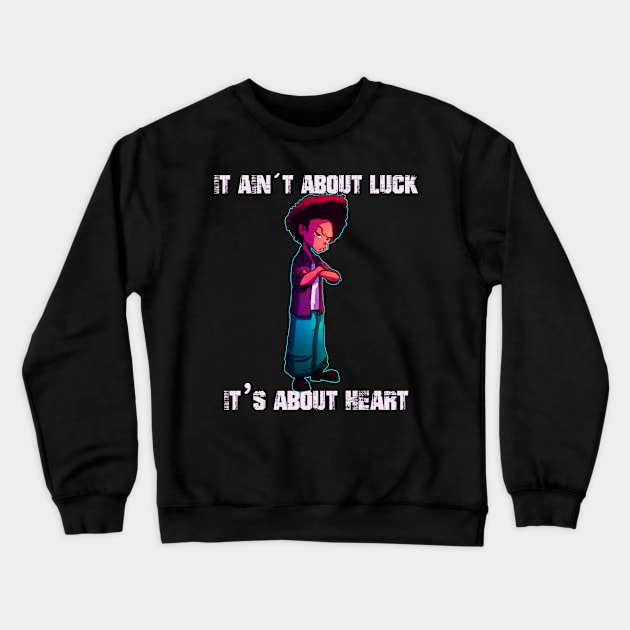 Huey Freeman//"It Ain't About Luck, It's About Heart" Crewneck Sweatshirt by CreatenewARTees